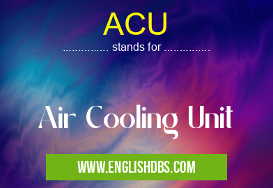 ACU means Air Cooling Unit ACU