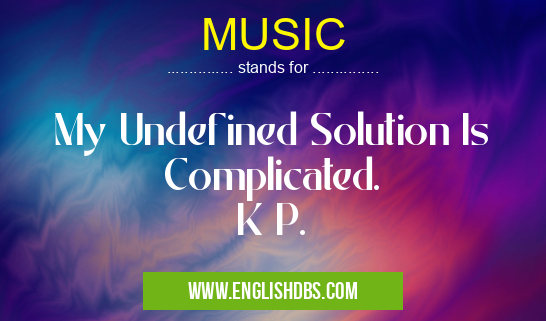 MUSIC means My Undefined Solution Is Complicated.
K P. MUSIC