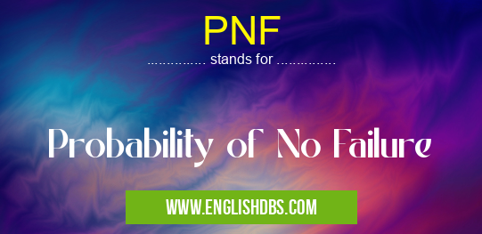 PNF means Probability of No Failure PNF