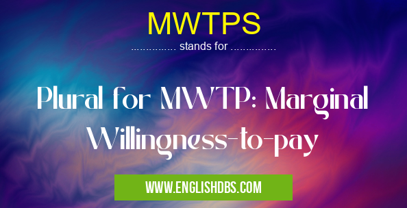 MWTPS means Plural for MWTP: Marginal Willingness-to-pay MWTPS
