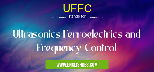 UFFC means Ultrasonics Ferroelectrics and Frequency Control UFFC