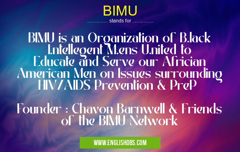 BIMU means BIMU is an Organization of B.lack I.ntellegent M.ens U.nited to Educate and Serve our Africian American Men on Issues surrounding HIV/AIDS Prevention & PreP
Founder : Chavon Barnwell & Friends of the BIMU Network BIMU