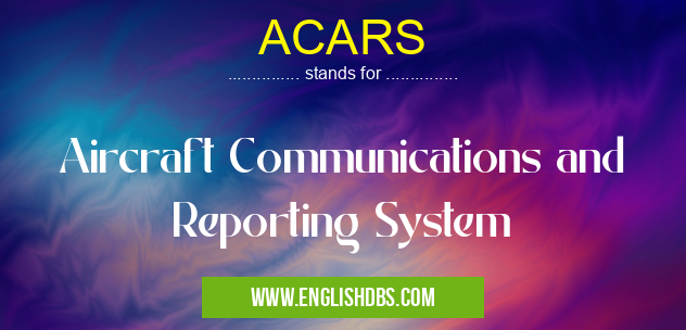 ACARS means Aircraft Communications and Reporting System ACARS