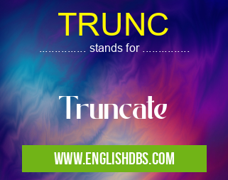 TRUNC means Truncate TRUNC