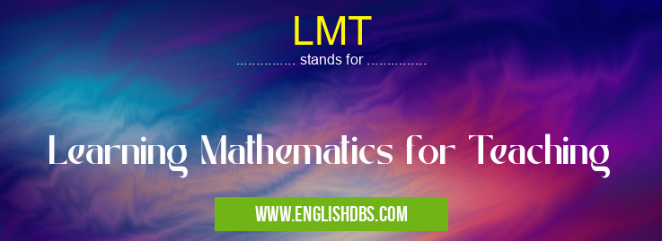 LMT means Learning Mathematics for Teaching LMT
