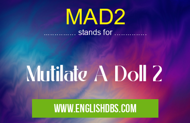 MAD2 means Mutilate A Doll 2 MAD2