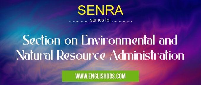 SENRA means Section on Environmental and Natural Resource Administration SENRA