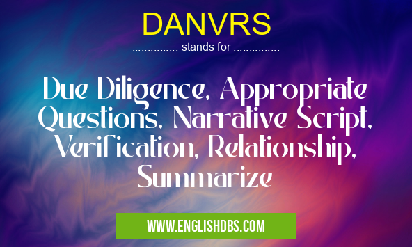 DANVRS means Due Diligence, Appropriate Questions, Narrative Script, Verification, Relationship, Summarize DANVRS