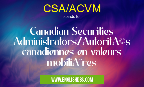CSA/ACVM means Canadian Securities Administrators/Autorités canadiennes en valeurs mobilières CSA/ACVM