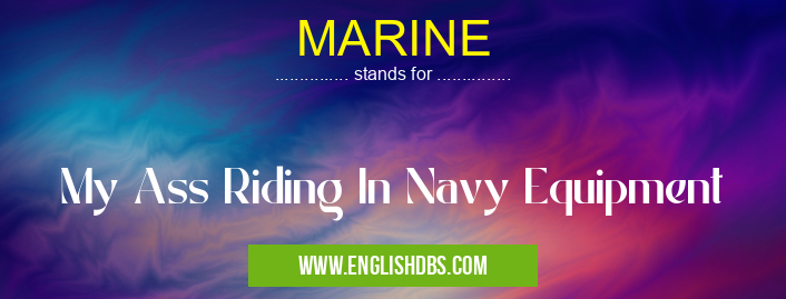 MARINE means My Ass Riding In Navy Equipment MARINE