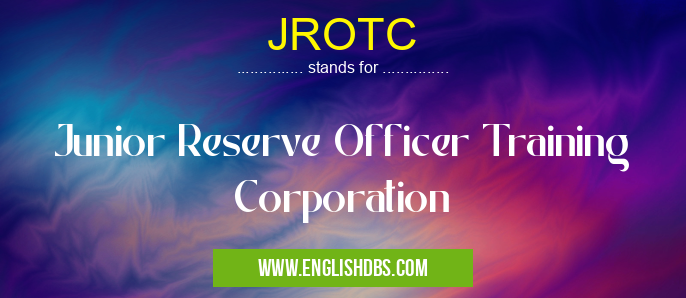 JROTC means Junior Reserve Officer Training Corporation JROTC