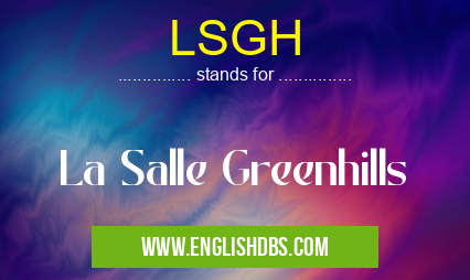 LSGH means La Salle Greenhills LSGH