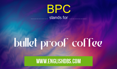 BPC means bullet proof coffee BPC