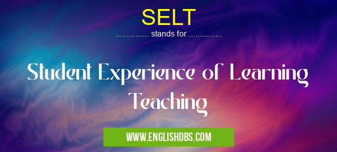SELT means Student Experience of Learning Teaching SELT