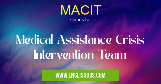 MACIT means Medical Assistance Crisis Intervention Team MACIT