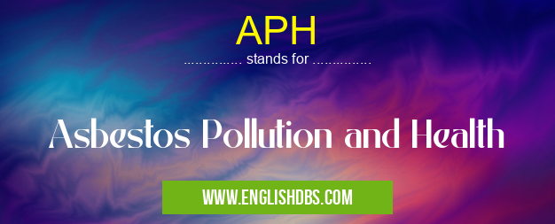 APH means Asbestos Pollution and Health APH