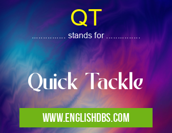 QT means Quick Tackle QT