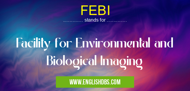 FEBI means Facility for Environmental and Biological Imaging FEBI