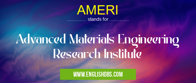 AMERI means Advanced Materials Engineering Research Institute AMERI