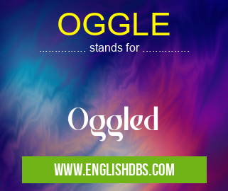 OGGLE means Oggled OGGLE