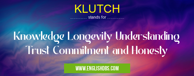 KLUTCH means Knowledge Longevity Understanding Trust Commitment and Honesty KLUTCH