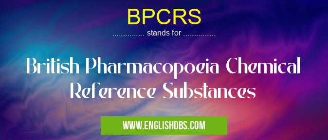 BPCRS means British Pharmacopoeia Chemical Reference Substances BPCRS
