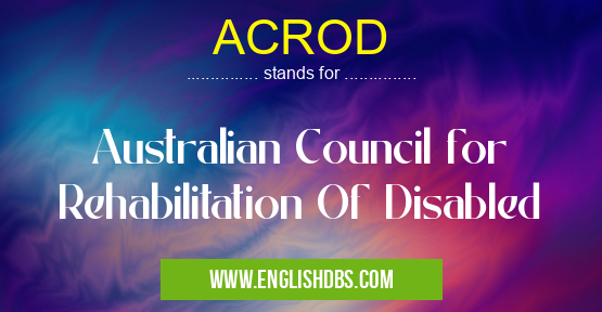 ACROD means Australian Council for Rehabilitation Of Disabled ACROD