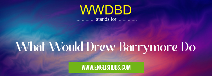 WWDBD means What Would Drew Barrymore Do WWDBD
