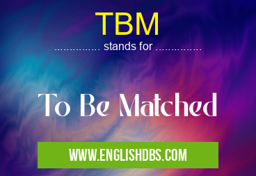 TBM means To Be Matched TBM