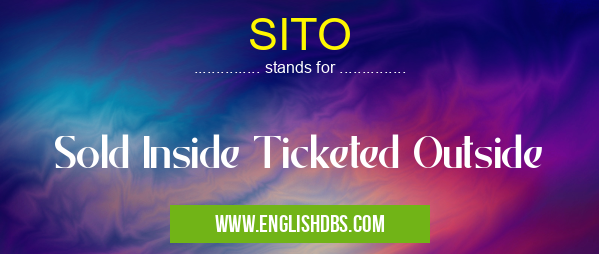 SITO means Sold Inside Ticketed Outside SITO