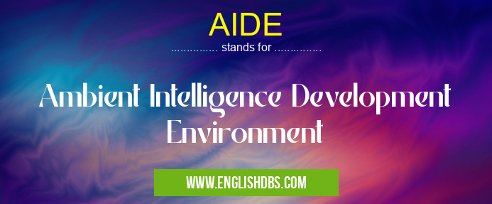 AIDE means Ambient Intelligence Development Environment AIDE