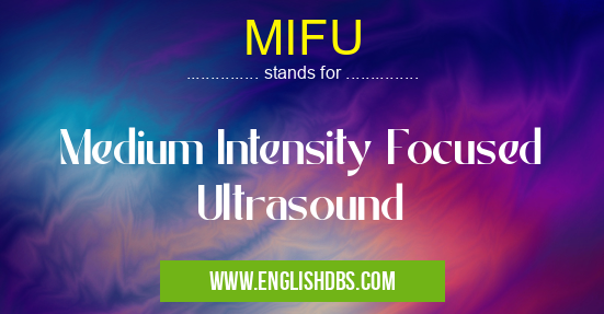 MIFU means Medium Intensity Focused Ultrasound MIFU