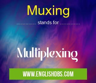 Muxing means Multiplexing Muxing