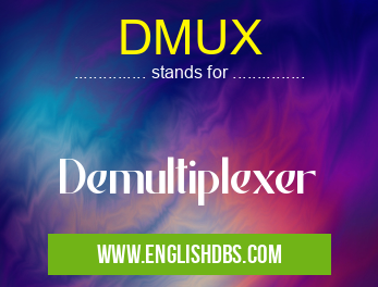 DMUX means Demultiplexer DMUX