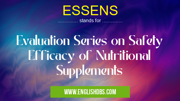ESSENS means Evaluation Series on Safety Efficacy of Nutritional Supplements ESSENS