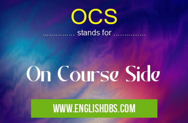 OCS means On Course Side OCS