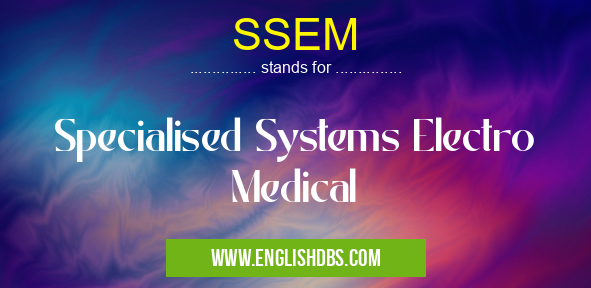 SSEM means Specialised Systems Electro Medical SSEM