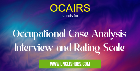 OCAIRS means Occupational Case Analysis Interview and Rating Scale OCAIRS