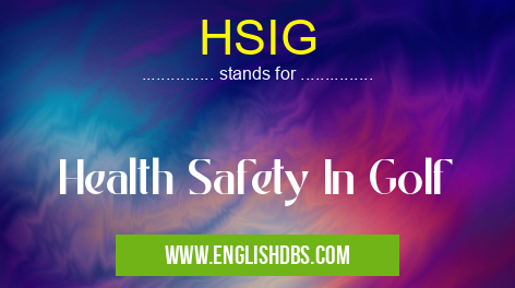 HSIG means Health Safety In Golf HSIG