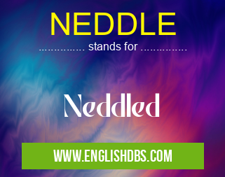 NEDDLE means Neddled NEDDLE