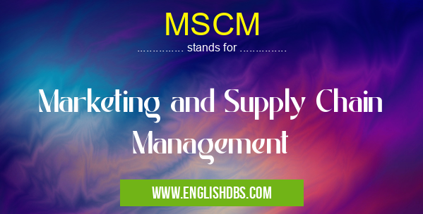MSCM means Marketing and Supply Chain Management MSCM