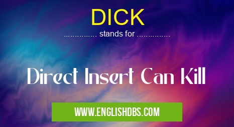 DICK means Direct Insert Can Kill DICK