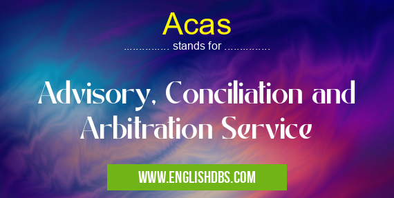 Acas means Advisory, Conciliation and Arbitration Service Acas