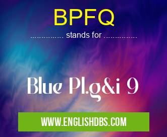 BPFQ means Blue Pl.g&i 9 BPFQ