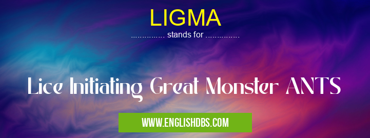 LIGMA means Lice Initiating Great Monster ANTS LIGMA