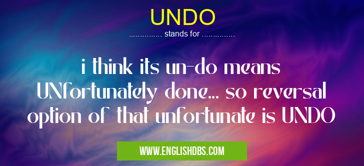 UNDO means i think its un-do means UNfortunately done... so reversal option of that unfortunate is UNDO UNDO