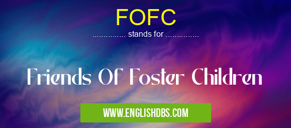 FOFC means Friends Of Foster Children FOFC
