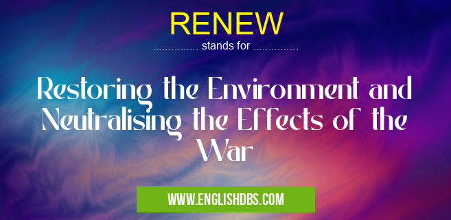 RENEW means Restoring the Environment and Neutralising the Effects of the War RENEW