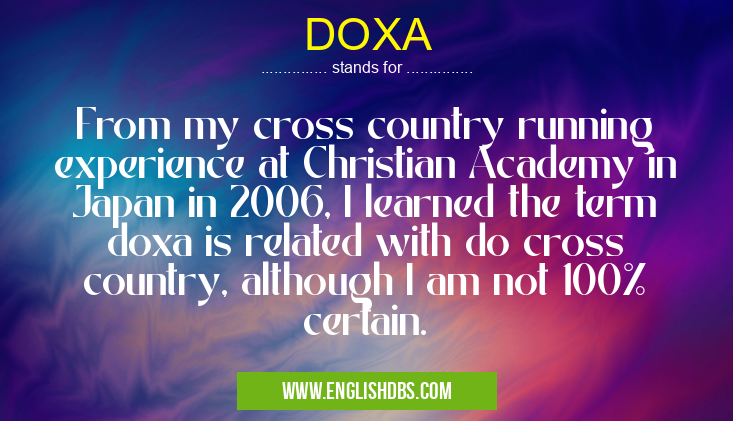 DOXA means From my cross country running experience at Christian Academy in Japan in 2006, I learned the term doxa is related with do cross country, although I am not 100% certain. DOXA