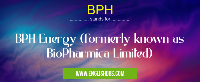 BPH means BPH Energy (formerly known as BioPharmica Limited) BPH